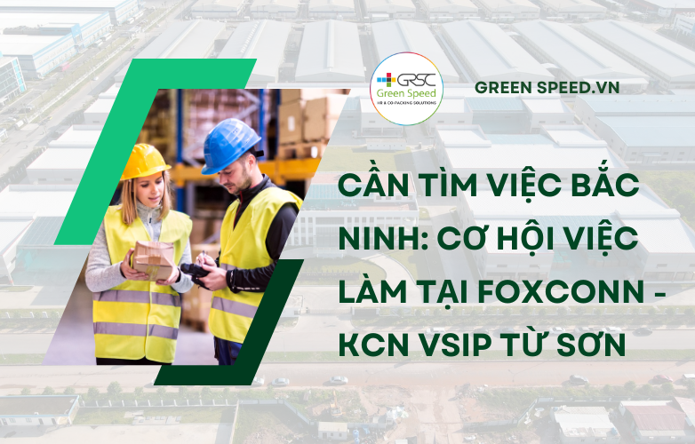 Cần tìm việc Bắc Ninh: Cơ hội việc làm tại Foxconn - KCN VSIP Từ Sơn